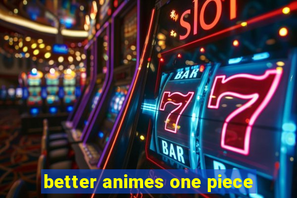 better animes one piece